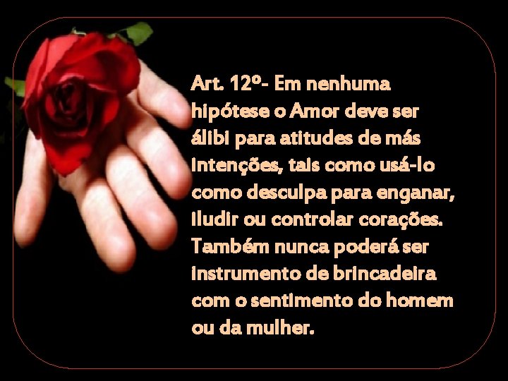 Art. 12º- Em nenhuma hipótese o Amor deve ser álibi para atitudes de más