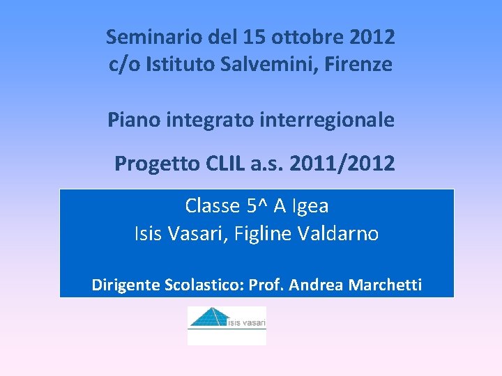 Seminario del 15 ottobre 2012 c/o Istituto Salvemini, Firenze Piano integrato interregionale Progetto CLIL