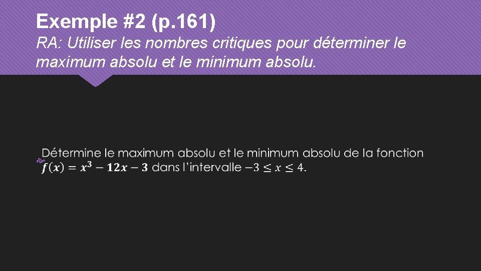 Exemple #2 (p. 161) RA: Utiliser les nombres critiques pour déterminer le maximum absolu