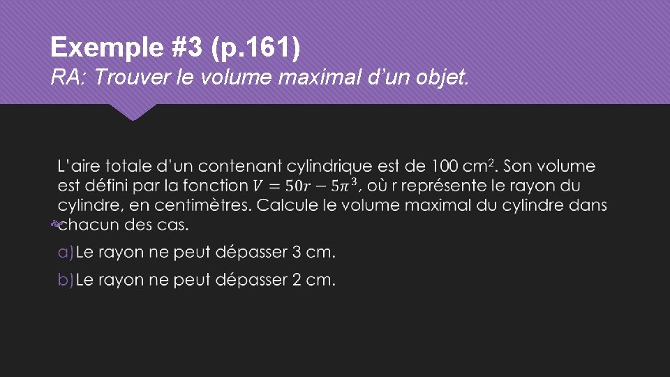 Exemple #3 (p. 161) RA: Trouver le volume maximal d’un objet. 