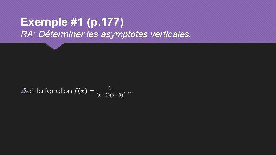 Exemple #1 (p. 177) RA: Déterminer les asymptotes verticales. 