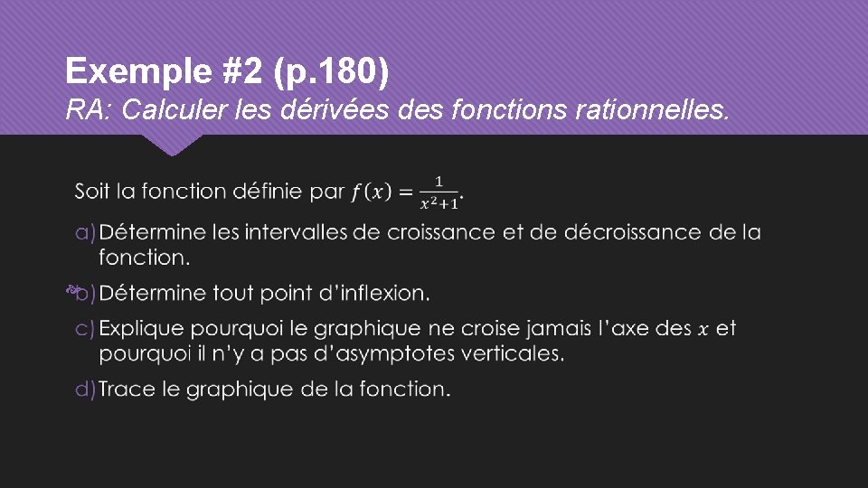 Exemple #2 (p. 180) RA: Calculer les dérivées des fonctions rationnelles. 