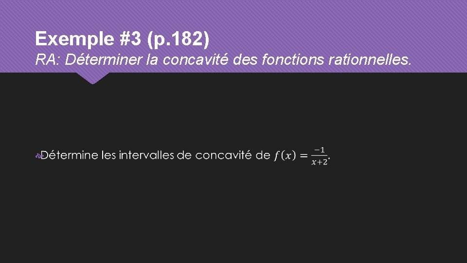 Exemple #3 (p. 182) RA: Déterminer la concavité des fonctions rationnelles. 