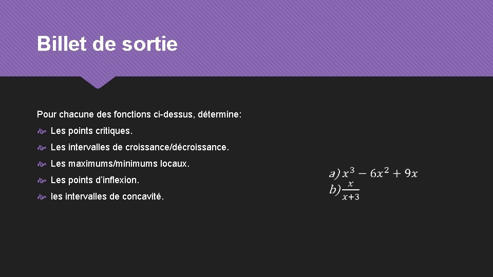 Billet de sortie Pour chacune des fonctions ci-dessus, détermine: Les points critiques. Les intervalles