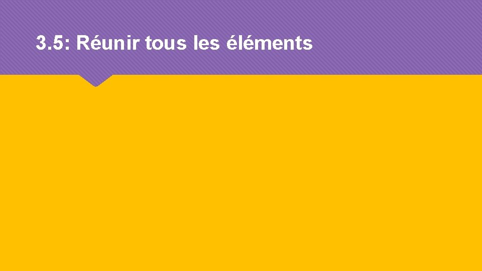 3. 5: Réunir tous les éléments 