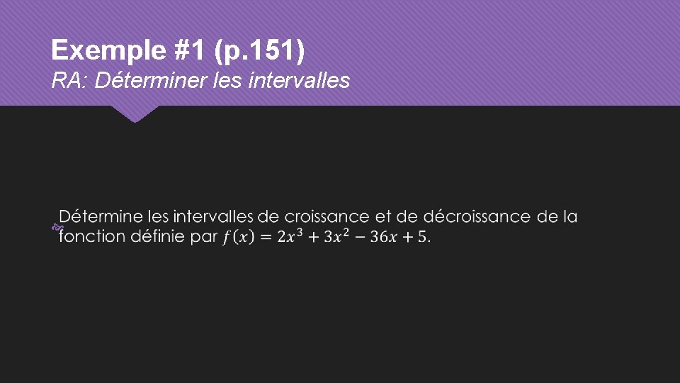 Exemple #1 (p. 151) RA: Déterminer les intervalles 