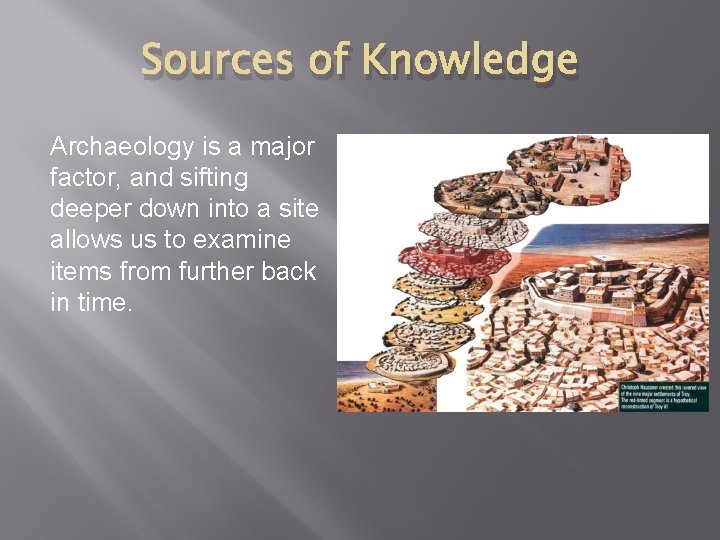 Sources of Knowledge Archaeology is a major factor, and sifting deeper down into a