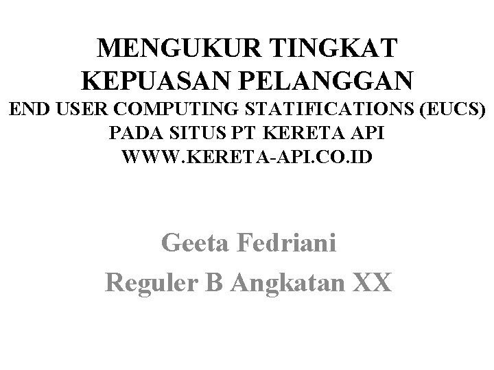 MENGUKUR TINGKAT KEPUASAN PELANGGAN END USER COMPUTING STATIFICATIONS (EUCS) PADA SITUS PT KERETA API