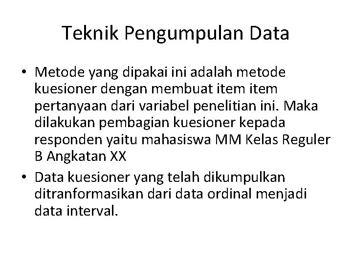 Teknik Pengumpulan Data • Metode yang dipakai ini adalah metode kuesioner dengan membuat item