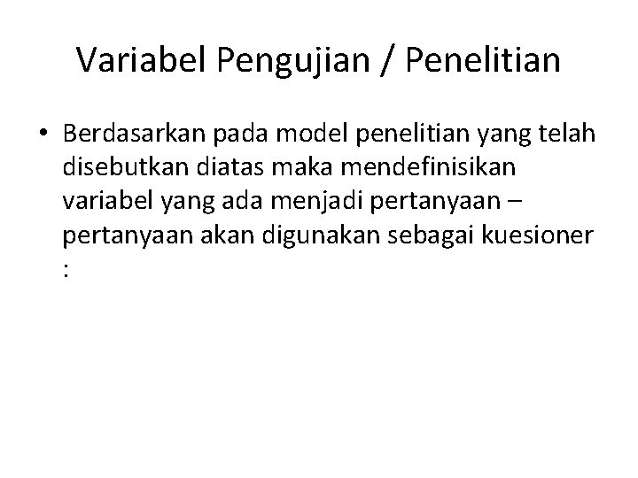 Variabel Pengujian / Penelitian • Berdasarkan pada model penelitian yang telah disebutkan diatas maka