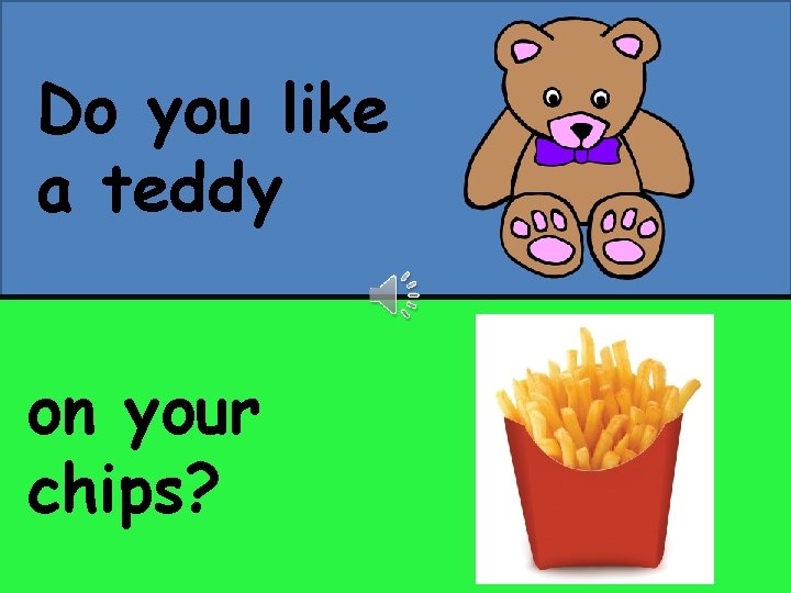 Do you like a teddy on your chips? 
