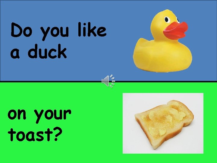 Do you like a duck on your toast? 