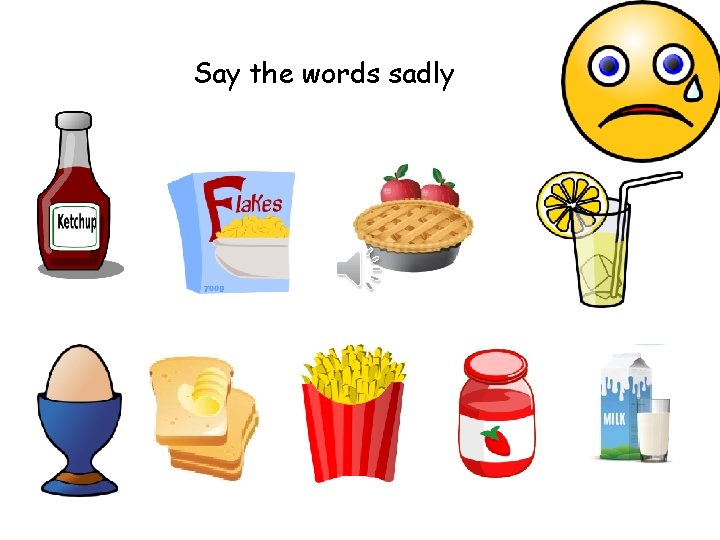 Say the words sadly 