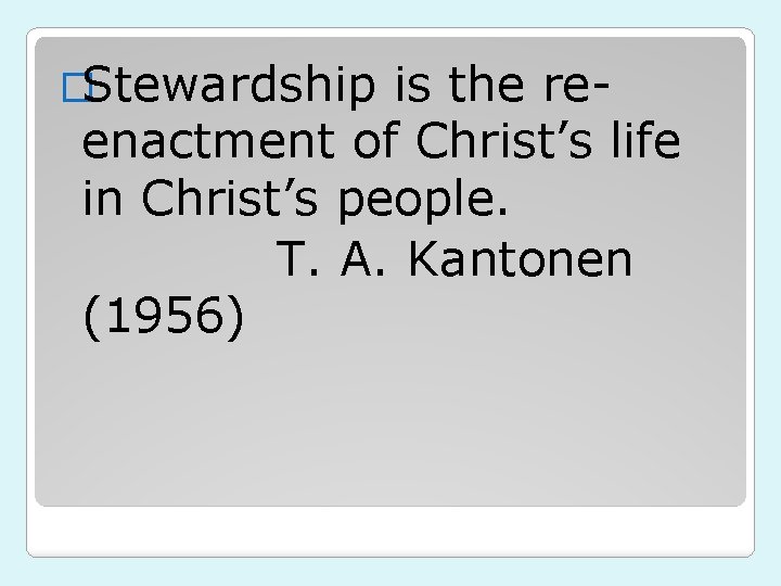 �Stewardship is the reenactment of Christ’s life in Christ’s people. T. A. Kantonen (1956)