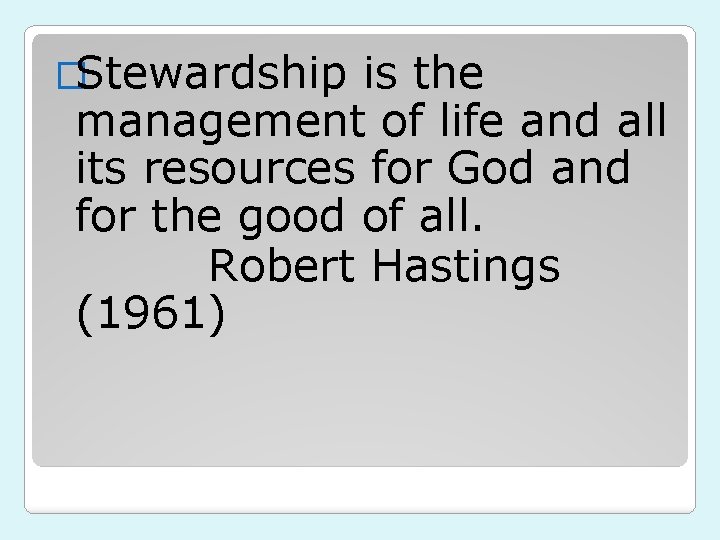 �Stewardship is the management of life and all its resources for God and for