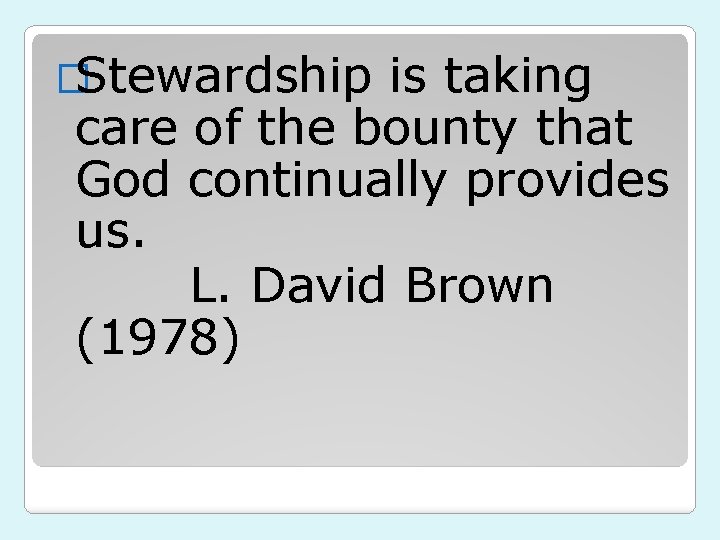 �Stewardship is taking care of the bounty that God continually provides us. L. David