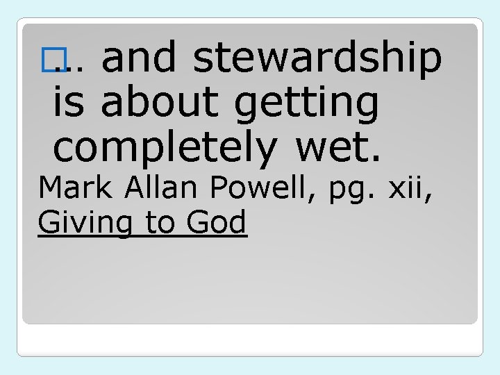 � … and stewardship is about getting completely wet. Mark Allan Powell, pg. xii,