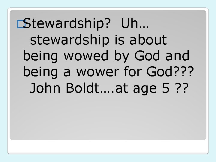 �Stewardship? Uh… stewardship is about being wowed by God and being a wower for