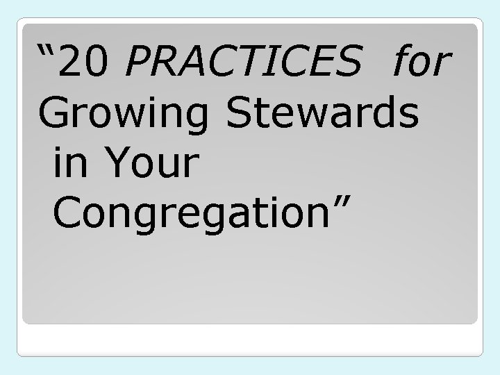 “ 20 PRACTICES for Growing Stewards in Your Congregation” 