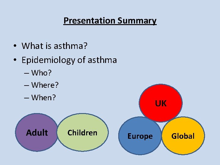 Presentation Summary • What is asthma? • Epidemiology of asthma – Who? – Where? Presentation Summary • What is asthma? • Epidemiology of asthma – Who? – Where?