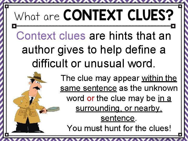 Context clues are hints that an author gives to help define a difficult or