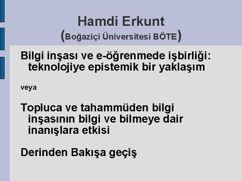 Hamdi Erkunt (Boğaziçi Üniversitesi BÖTE) Bilgi inşası ve e-öğrenmede işbirliği: teknolojiye epistemik bir yaklaşım