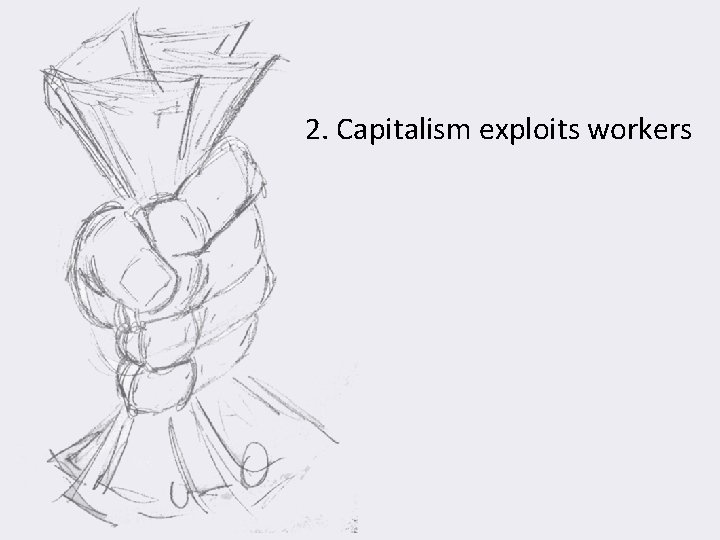 2. Capitalism exploits workers 