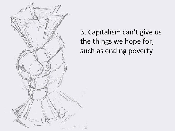 3. Capitalism can’t give us the things we hope for, such as ending poverty