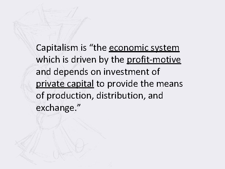 Capitalism is “the economic system which is driven by the profit-motive and depends on