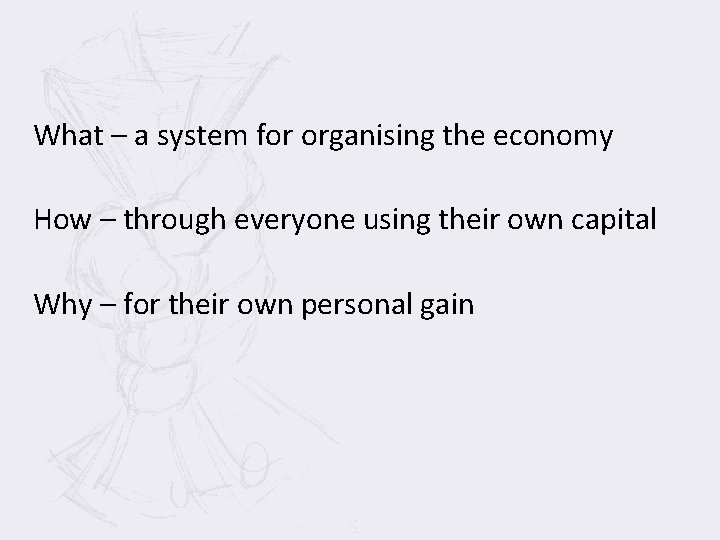 What – a system for organising the economy How – through everyone using their