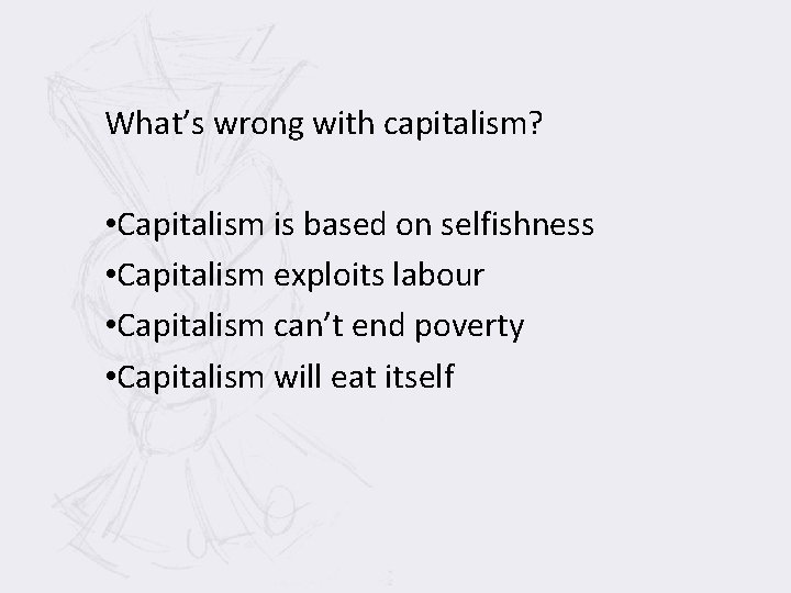 What’s wrong with capitalism? • Capitalism is based on selfishness • Capitalism exploits labour
