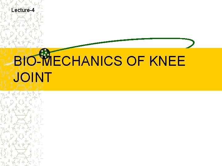 Lecture-4 BIO-MECHANICS OF KNEE JOINT 