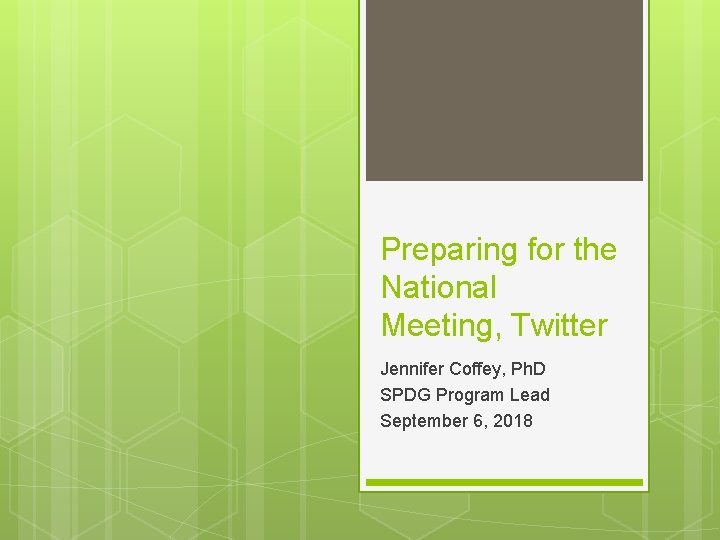 Preparing for the National Meeting, Twitter Jennifer Coffey, Ph. D SPDG Program Lead September