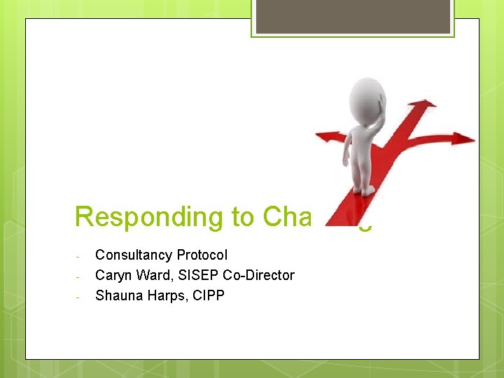 Responding to Challenges - Consultancy Protocol Caryn Ward, SISEP Co-Director Shauna Harps, CIPP 