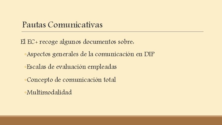 Pautas Comunicativas El EC+ recoge algunos documentos sobre: ◦Aspectos generales de la comunicación en