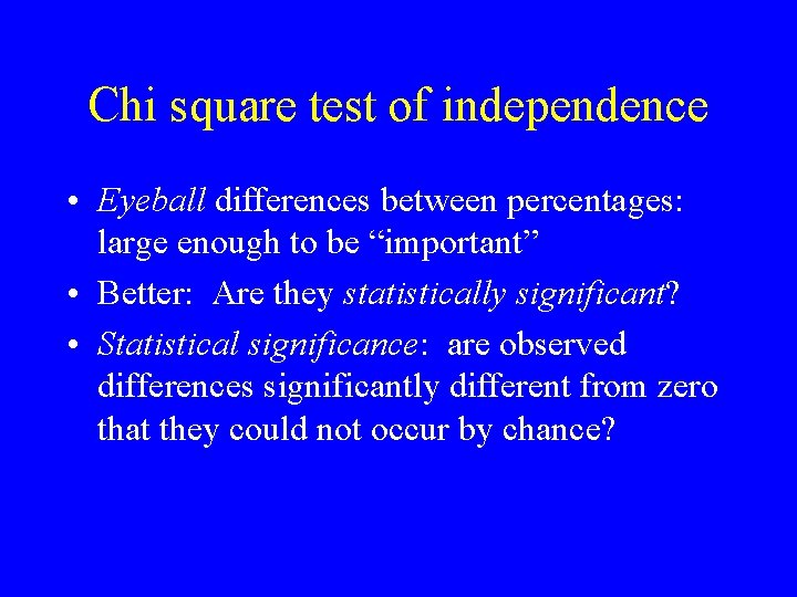 Chi square test of independence • Eyeball differences between percentages: large enough to be