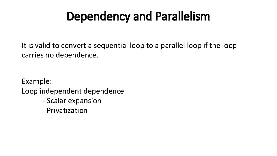 Dependency and Parallelism It is valid to convert a sequential loop to a parallel