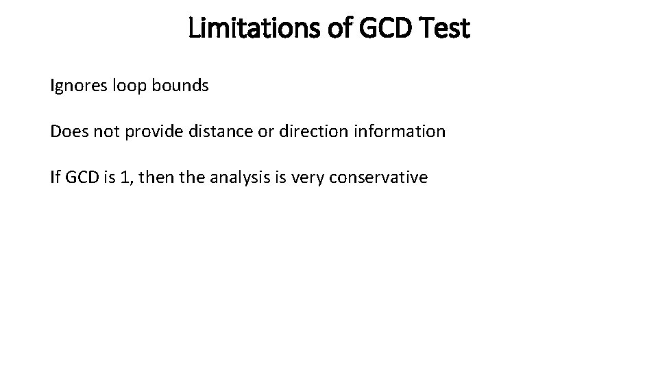 Limitations of GCD Test Ignores loop bounds Does not provide distance or direction information
