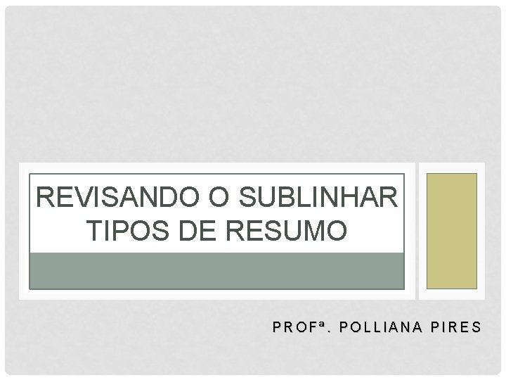 REVISANDO O SUBLINHAR TIPOS DE RESUMO PROFª. POLLIANA PIRES 