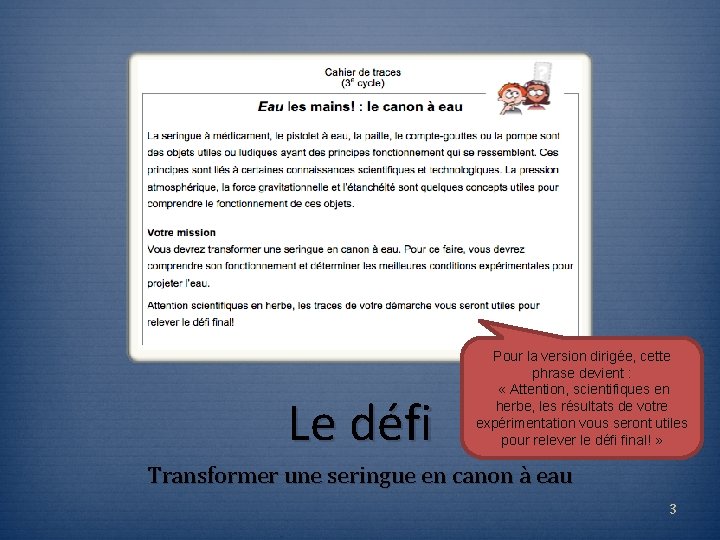 Le défi Pour la version dirigée, cette phrase devient : « Attention, scientifiques en