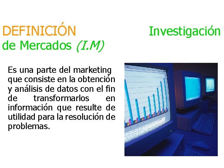 DEFINICIÓN de Mercados (I. M) Es una parte del marketing que consiste en la