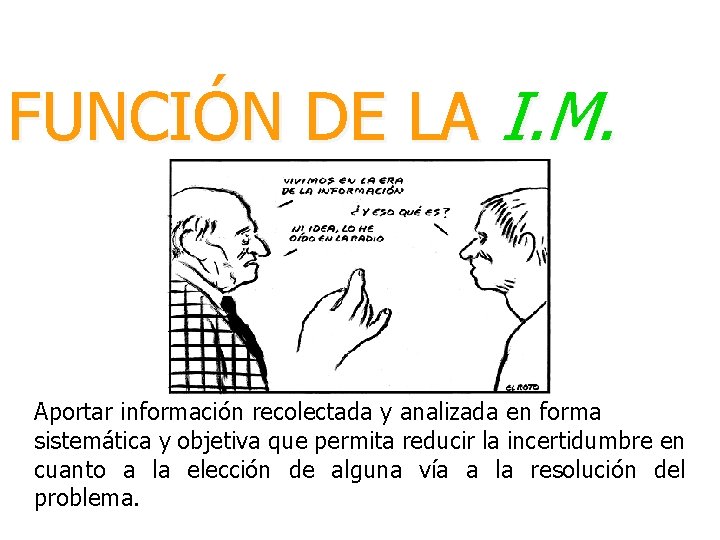 FUNCIÓN DE LA I. M. Aportar información recolectada y analizada en forma sistemática y