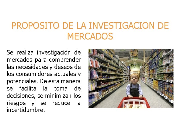 PROPOSITO DE LA INVESTIGACION DE MERCADOS Se realiza investigación de mercados para comprender las