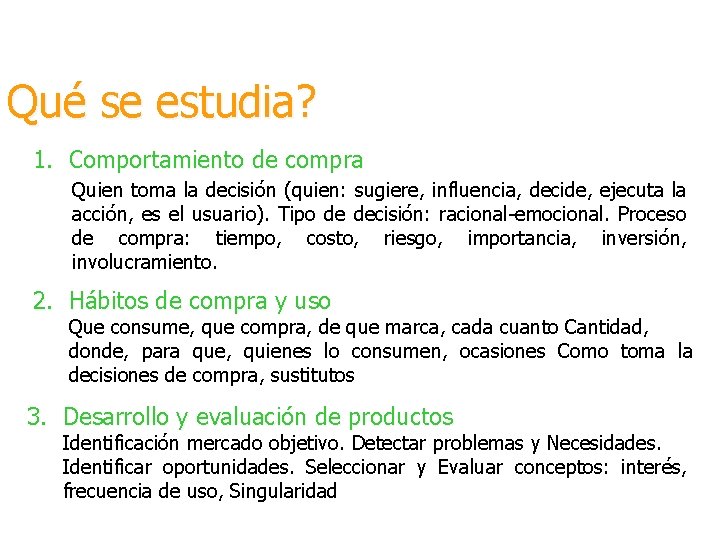 Qué se estudia? 1. Comportamiento de compra Quien toma la decisión (quien: sugiere, influencia,