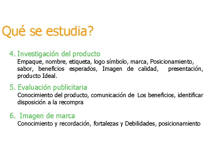 Qué se estudia? 4. Investigación del producto Empaque, nombre, etiqueta, logo símbolo, marca, Posicionamiento,