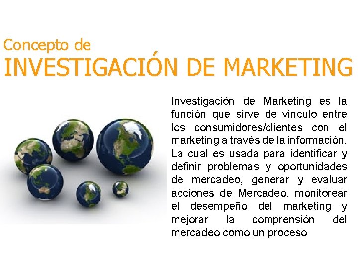 Concepto de INVESTIGACIÓN DE MARKETING Investigación de Marketing es la función que sirve de