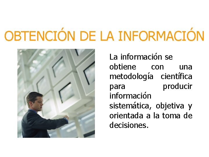 OBTENCIÓN DE LA INFORMACIÓN La información se obtiene con una metodología científica para producir