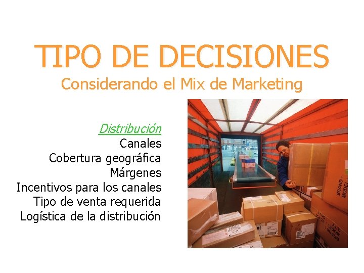 TIPO DE DECISIONES Considerando el Mix de Marketing Distribución Canales Cobertura geográfica Márgenes Incentivos