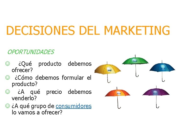 DECISIONES DEL MARKETING OPORTUNIDADES ¿Qué producto debemos ofrecer? J ¿Cómo debemos formular el producto?