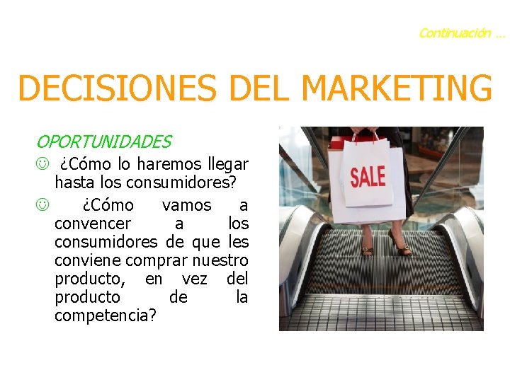 Continuación … DECISIONES DEL MARKETING OPORTUNIDADES J ¿Cómo lo haremos llegar hasta los consumidores?